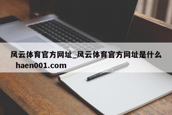 风云体育官方网址_风云体育官方网址是什么  haen001.com