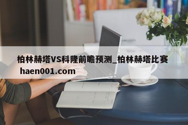 柏林赫塔VS科隆前瞻预测_柏林赫塔比赛  haen001.com